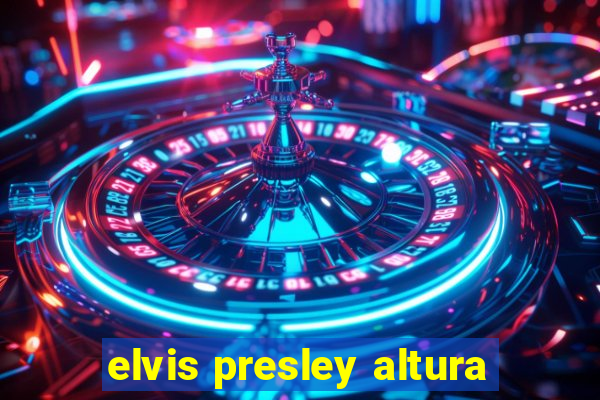 elvis presley altura